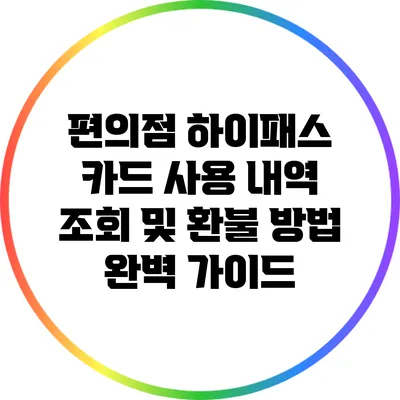 편의점 하이패스 카드 사용 내역 조회 및 환불 방법 완벽 가이드