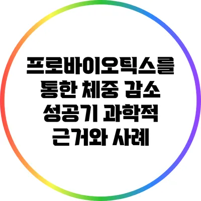 프로바이오틱스를 통한 체중 감소 성공기: 과학적 근거와 사례