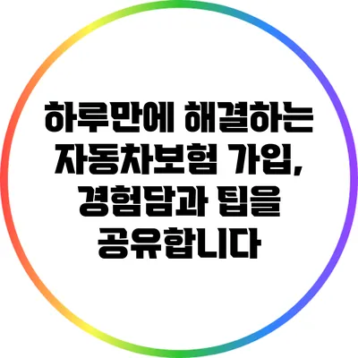 하루만에 해결하는 자동차보험 가입, 경험담과 팁을 공유합니다