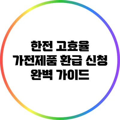 한전 고효율 가전제품 환급 신청 완벽 가이드