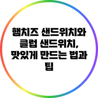 햄치즈 샌드위치와 클럽 샌드위치, 맛있게 만드는 법과 팁
