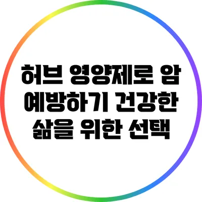 허브 영양제로 암 예방하기: 건강한 삶을 위한 선택