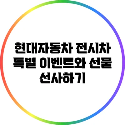 현대자동차 전시차 특별 이벤트와 선물 선사하기