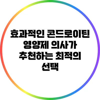 효과적인 콘드로이틴 영양제: 의사가 추천하는 최적의 선택