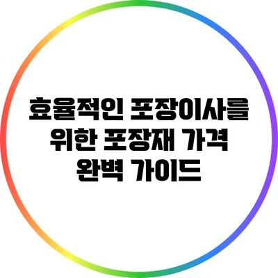 효율적인 포장이사를 위한 포장재 가격 완벽 가이드