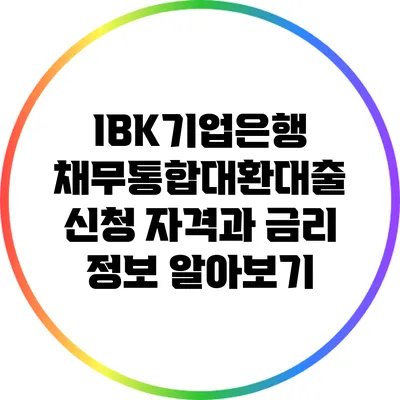 IBK기업은행 채무통합대환대출: 신청 자격과 금리 정보 알아보기