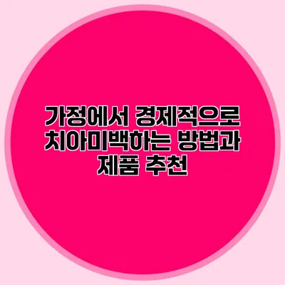 가정에서 경제적으로 치아미백하는 방법과 제품 추천