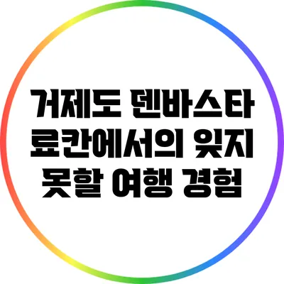 거제도 덴바스타 료칸에서의 잊지 못할 여행 경험