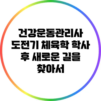 건강운동관리사 도전기: 체육학 학사 후 새로운 길을 찾아서