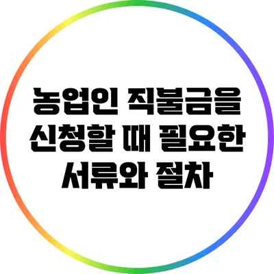 농업인 직불금을 신청할 때 필요한 서류와 절차