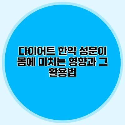다이어트 한약 성분이 몸에 미치는 영향과 그 활용법