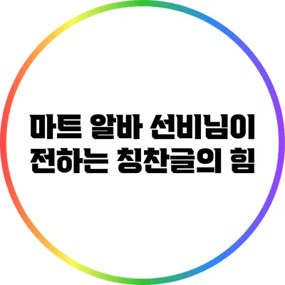 마트 알바 선비님이 전하는 칭찬글의 힘