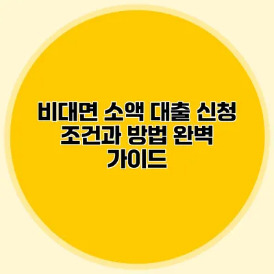 비대면 소액 대출: 신청 조건과 방법 완벽 가이드