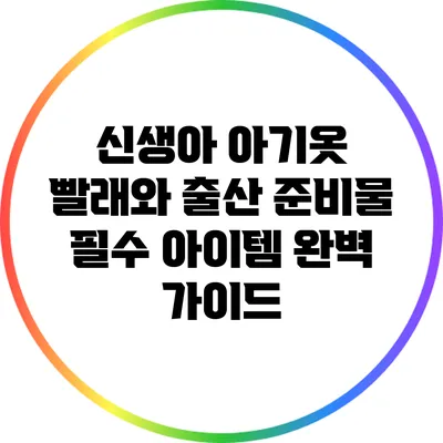 신생아 아기옷 빨래와 출산 준비물 필수 아이템 완벽 가이드