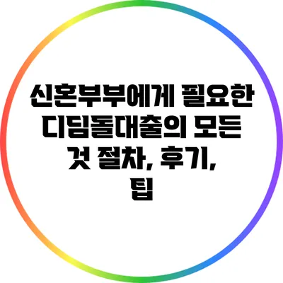 신혼부부에게 필요한 디딤돌대출의 모든 것: 절차, 후기, 팁