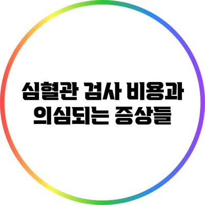 심혈관 검사 비용과 의심되는 증상들