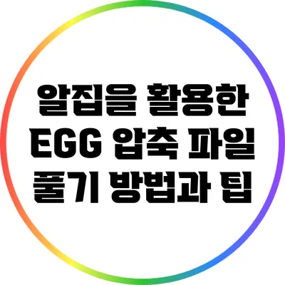 알집을 활용한 EGG 압축 파일 풀기 방법과 팁