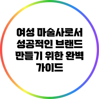 여성 마술사로서 성공적인 브랜드 만들기 위한 완벽 가이드