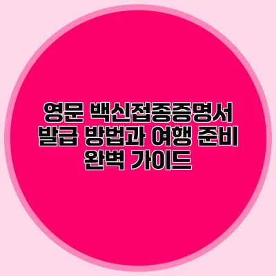 영문 백신접종증명서 발급 방법과 여행 준비 완벽 가이드
