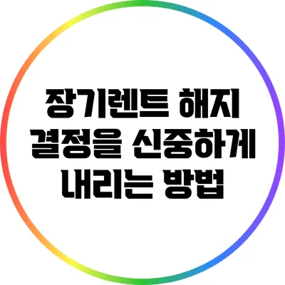 장기렌트 해지 결정을 신중하게 내리는 방법