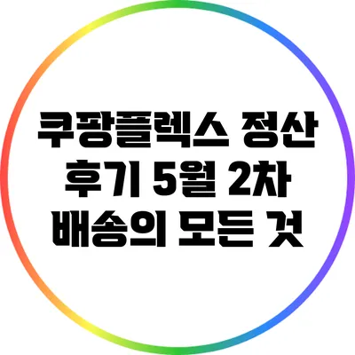 쿠팡플렉스 정산 후기: 5월 2차 배송의 모든 것
