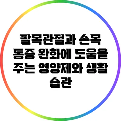 팔목관절과 손목 통증 완화에 도움을 주는 영양제와 생활 습관
