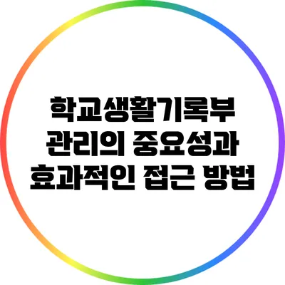 학교생활기록부 관리의 중요성과 효과적인 접근 방법