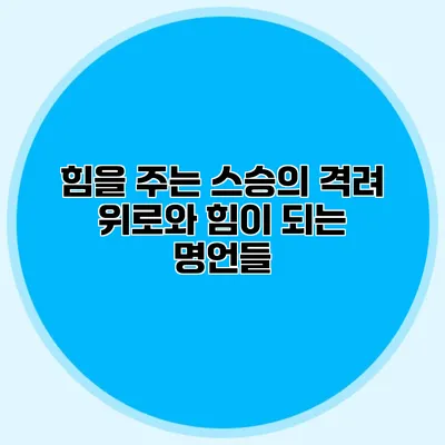 힘을 주는 스승의 격려: 위로와 힘이 되는 명언들