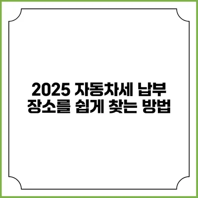 2025 자동차세 납부 장소를 쉽게 찾는 방법