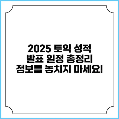 2025 토익 성적 발표 일정 총정리: 정보를 놓치지 마세요!