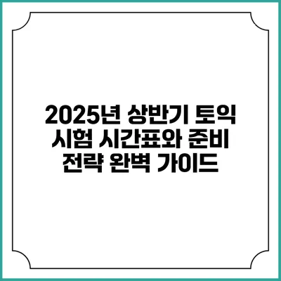2025년 상반기 토익 시험 시간표와 준비 전략 완벽 가이드