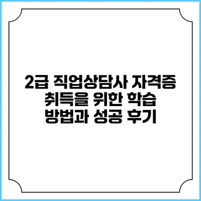 2급 직업상담사 자격증 취득을 위한 학습 방법과 성공 후기