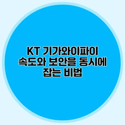 KT 기가와이파이: 속도와 보안을 동시에 잡는 비법