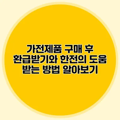 가전제품 구매 후 환급받기와 한전의 도움 받는 방법 알아보기