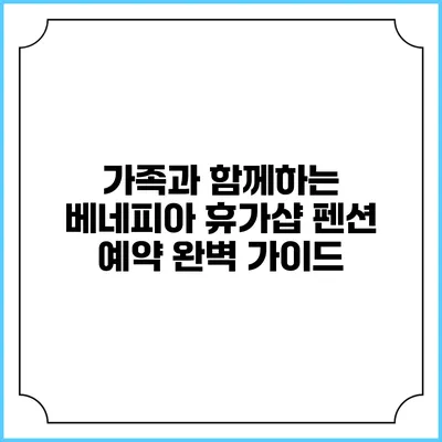 가족과 함께하는 베네피아 휴가샵 펜션 예약 완벽 가이드