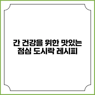 간 건강을 위한 맛있는 점심 도시락 레시피