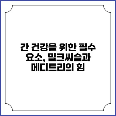 간 건강을 위한 필수 요소, 밀크씨슬과 메디트리의 힘