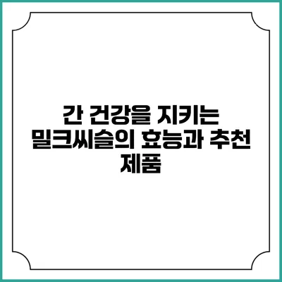 간 건강을 지키는 밀크씨슬의 효능과 추천 제품