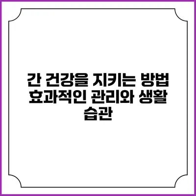 간 건강을 지키는 방법: 효과적인 관리와 생활 습관