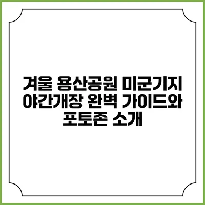 겨울 용산공원 미군기지 야간개장 완벽 가이드와 포토존 소개