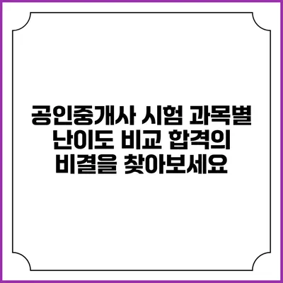 공인중개사 시험 과목별 난이도 비교: 합격의 비결을 찾아보세요