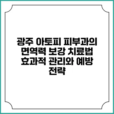 광주 아토피 피부과의 면역력 보강 치료법: 효과적 관리와 예방 전략