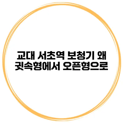 교대 서초역 보청기 왜 귓속형에서 오픈형으로?