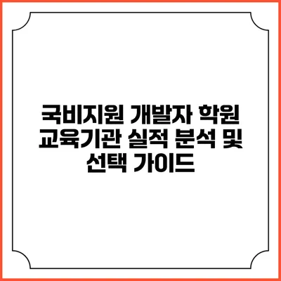 국비지원 개발자 학원: 교육기관 실적 분석 및 선택 가이드