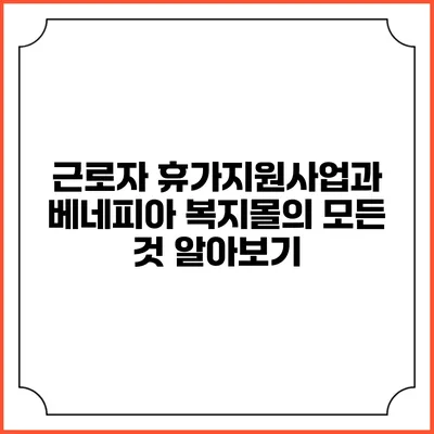 근로자 휴가지원사업과 베네피아 복지몰의 모든 것 알아보기