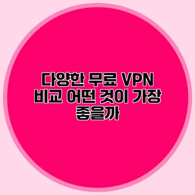 다양한 무료 VPN 비교: 어떤 것이 가장 좋을까?