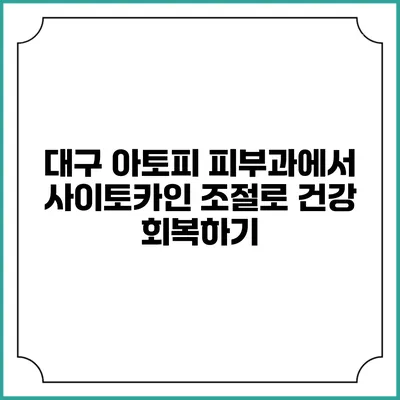 대구 아토피 피부과에서 사이토카인 조절로 건강 회복하기