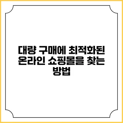 대량 구매에 최적화된 온라인 쇼핑몰을 찾는 방법