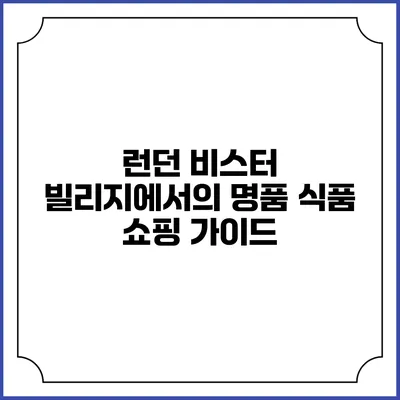 런던 비스터 빌리지에서의 명품 식품 쇼핑 가이드