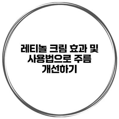 레티놀 크림 효과 및 사용법으로 주름 개선하기